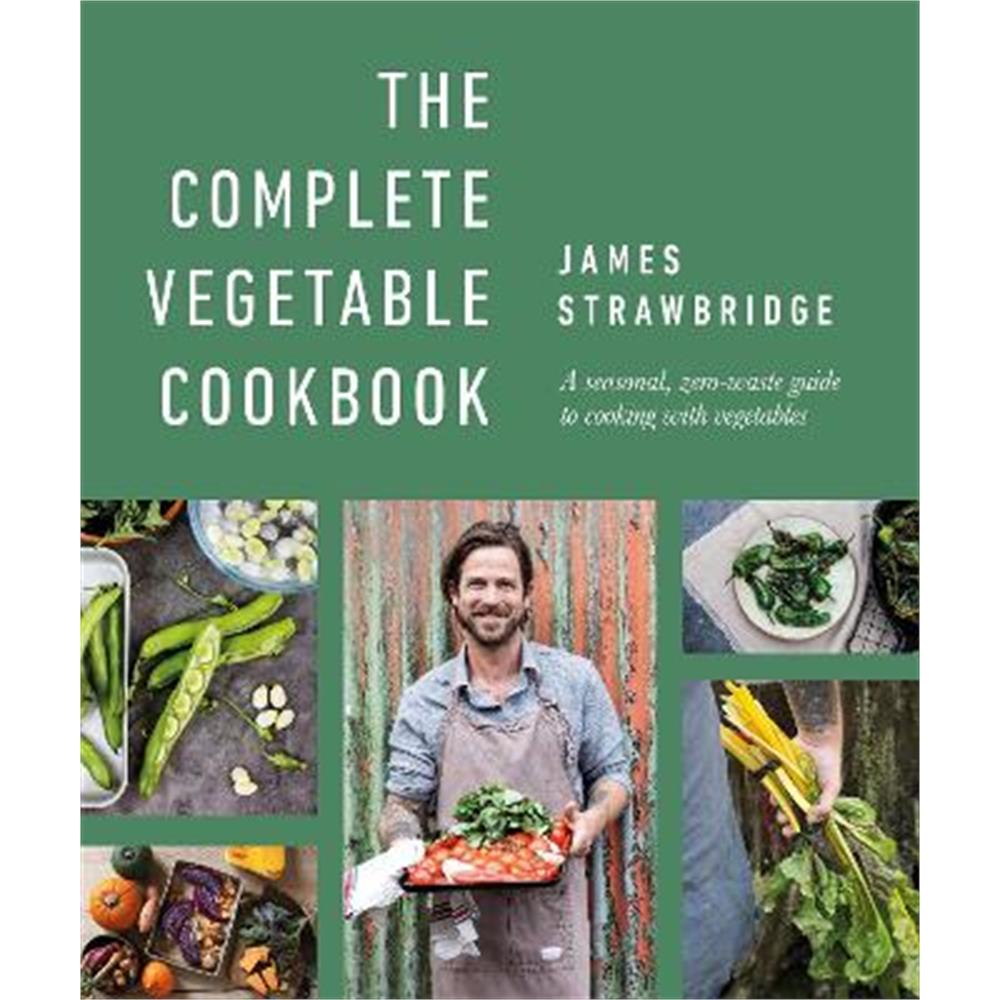The Complete Vegetable Cookbook: A Seasonal, Zero-waste Guide to Cooking with Vegetables (Hardback) - James Strawbridge